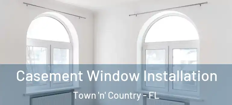 Casement Window Installation Town 'n' Country - FL