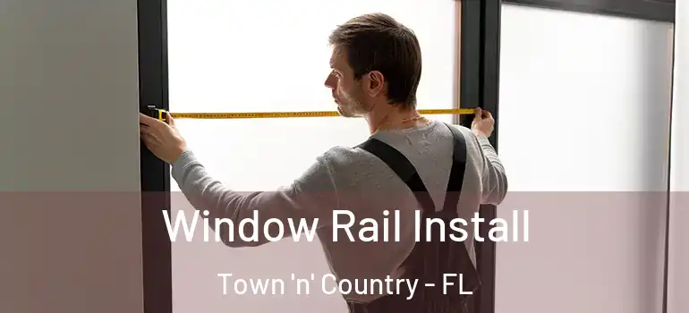 Window Rail Install Town 'n' Country - FL